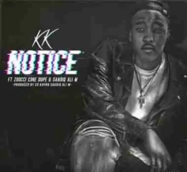 KK - Notice Ft. Zoocci Coke Dope & Saadiq Ali M